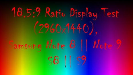 18.5:9 Ratio Display Test (2960x1440), Samsung Note 8 || Note 9 || S8 || S9