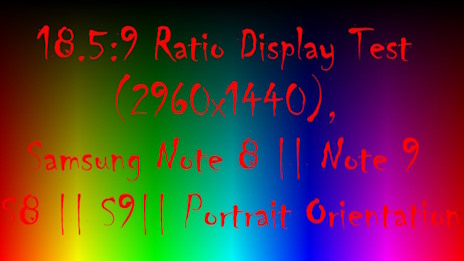 18.5:9 Ratio Display Test (2960x1440), Samsung Note 8 || Note 9 || S8 || S9 || Portrait Orientation